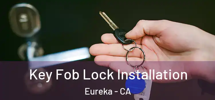 Key Fob Lock Installation Eureka - CA